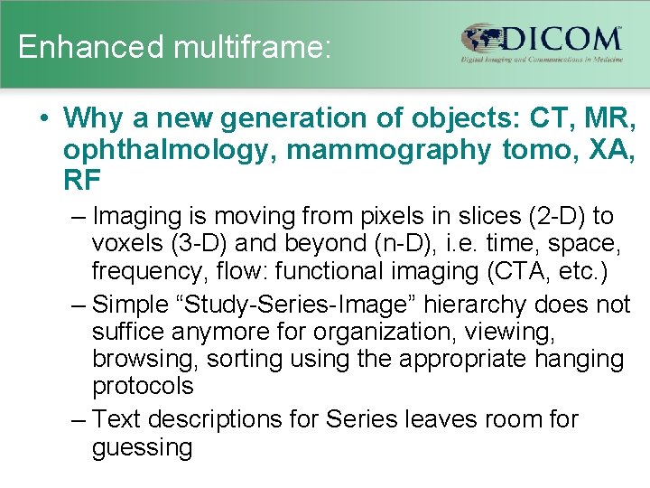 Enhanced multiframe: • Why a new generation of objects: CT, MR, ophthalmology, mammography tomo,