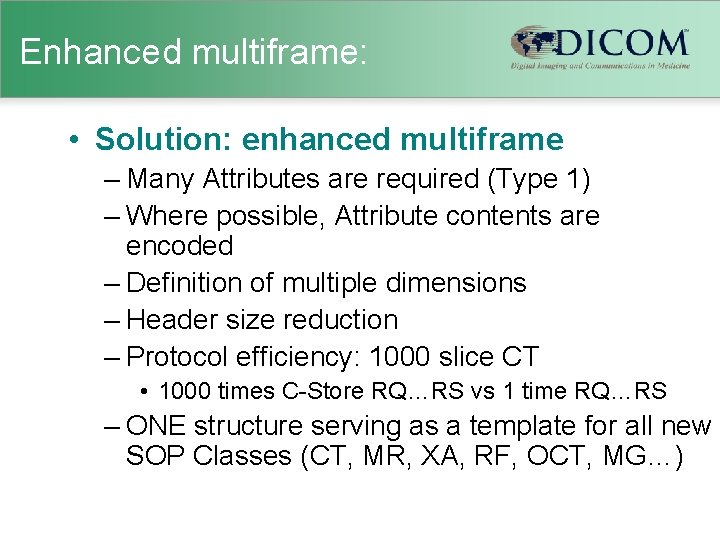 Enhanced multiframe: • Solution: enhanced multiframe – Many Attributes are required (Type 1) –