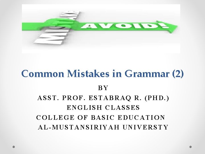 Common Mistakes in Grammar (2) BY ASST. PROF. ESTABRAQ R. (PHD. ) ENGLISH CLASSES