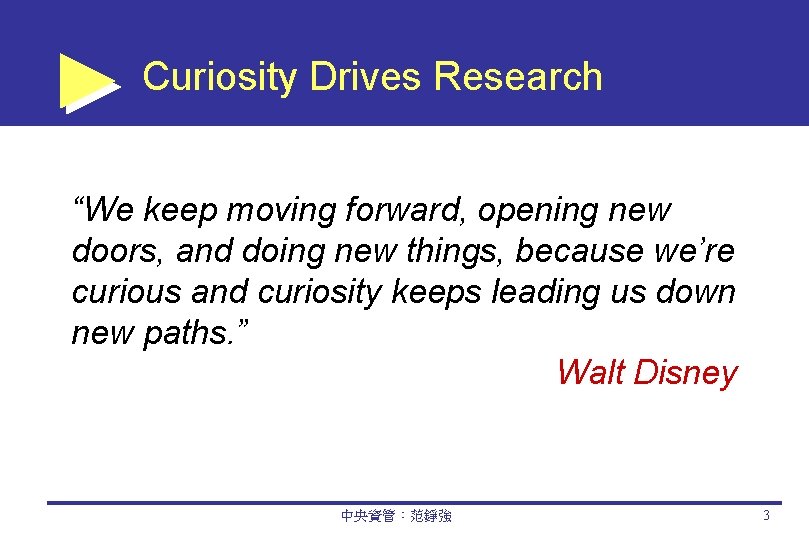 Curiosity Drives Research “We keep moving forward, opening new doors, and doing new things,