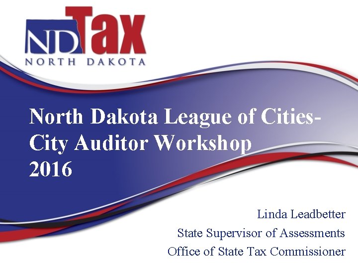 North Dakota League of Cities. City Auditor Workshop 2016 Linda Leadbetter State Supervisor of