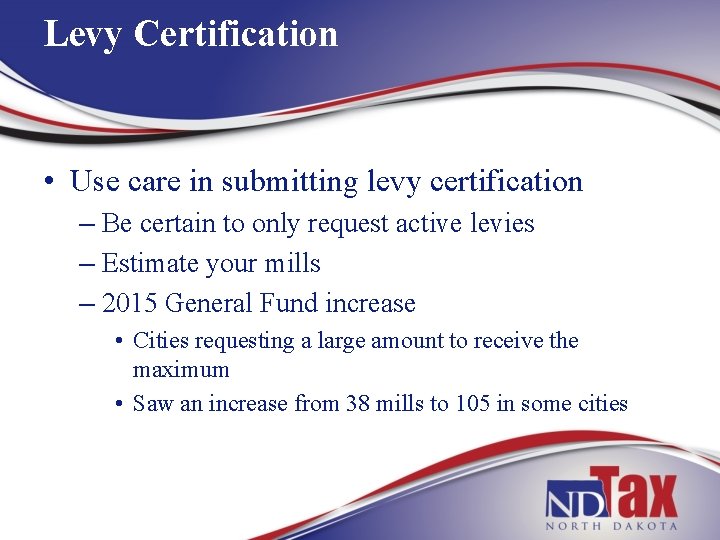 Levy Certification • Use care in submitting levy certification – Be certain to only