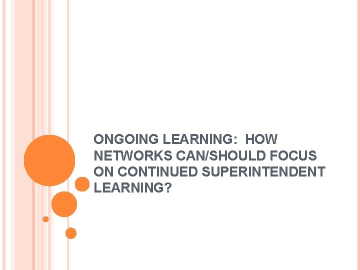 ONGOING LEARNING: HOW NETWORKS CAN/SHOULD FOCUS ON CONTINUED SUPERINTENDENT LEARNING? 