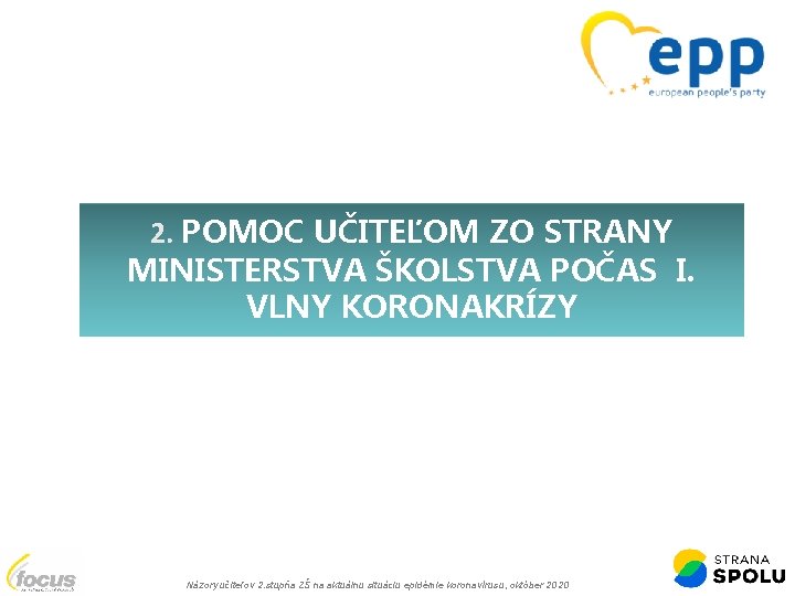 2. POMOC UČITEĽOM ZO STRANY MINISTERSTVA ŠKOLSTVA POČAS I. VLNY KORONAKRÍZY Názory učiteľov 2. 2. POMOC UČITEĽOM ZO STRANY MINISTERSTVA ŠKOLSTVA POČAS I. VLNY KORONAKRÍZY Názory učiteľov 2.