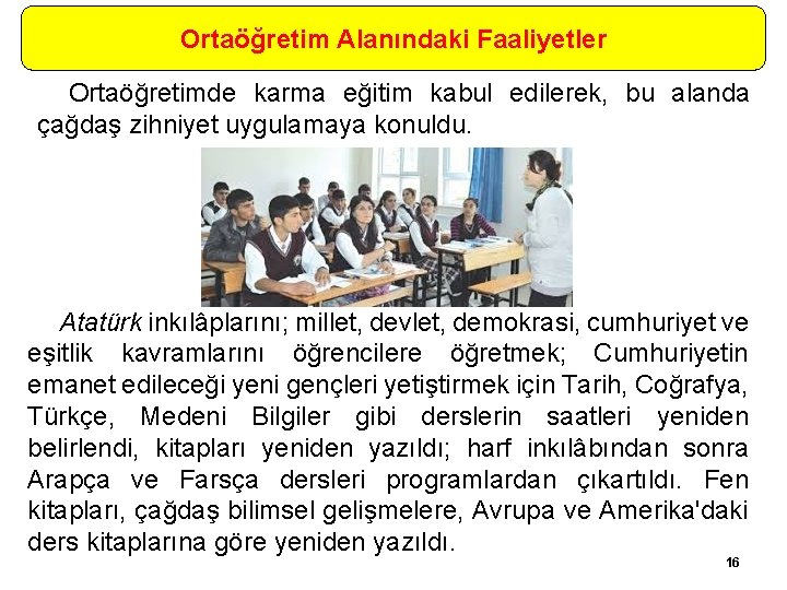 Ortaöğretim Alanındaki Faaliyetler Ortaöğretimde karma eğitim kabul edilerek, bu alanda çağdaş zihniyet uygulamaya konuldu.