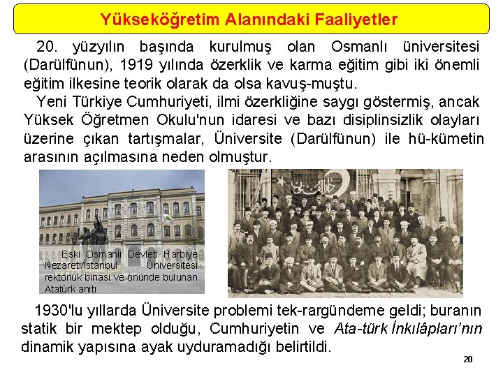 Yükseköğretim Alanındaki Faaliyetler 20. yüzyılın başında kurulmuş olan Osmanlı üniversitesi (Darülfünun), 1919 yılında özerklik