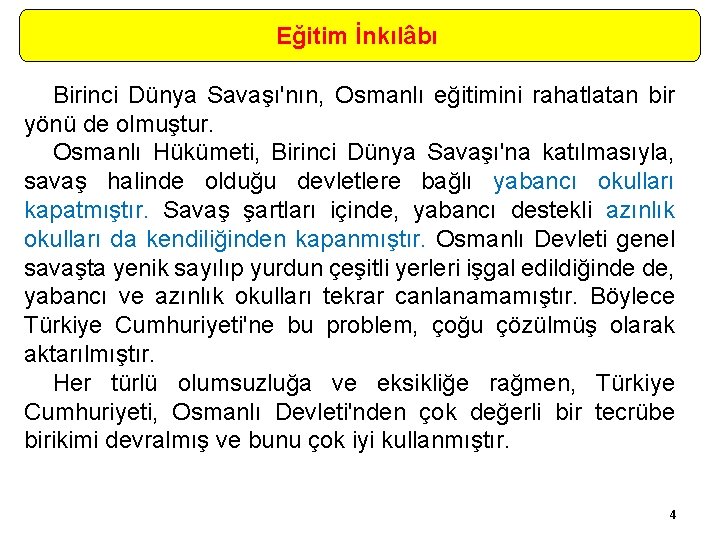 Eğitim İnkılâbı Birinci Dünya Savaşı'nın, Osmanlı eğitimini rahatlatan bir yönü de olmuştur. Osmanlı Hükümeti,