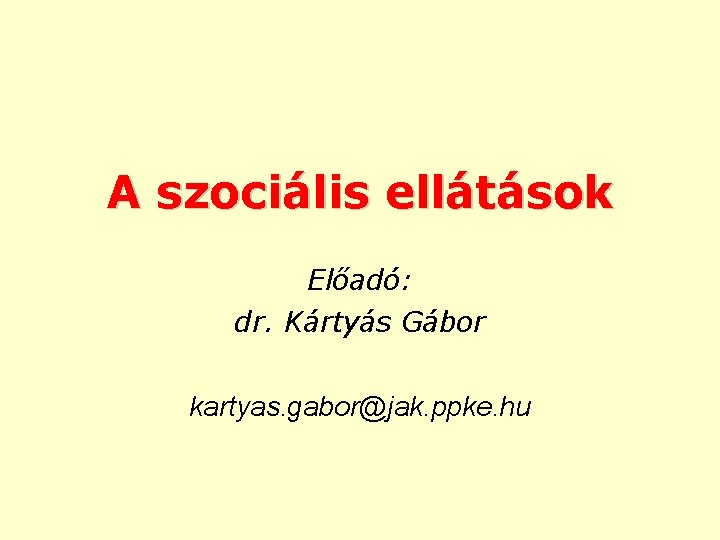 A szociális ellátások Előadó: dr. Kártyás Gábor kartyas. gabor@jak. ppke. hu 