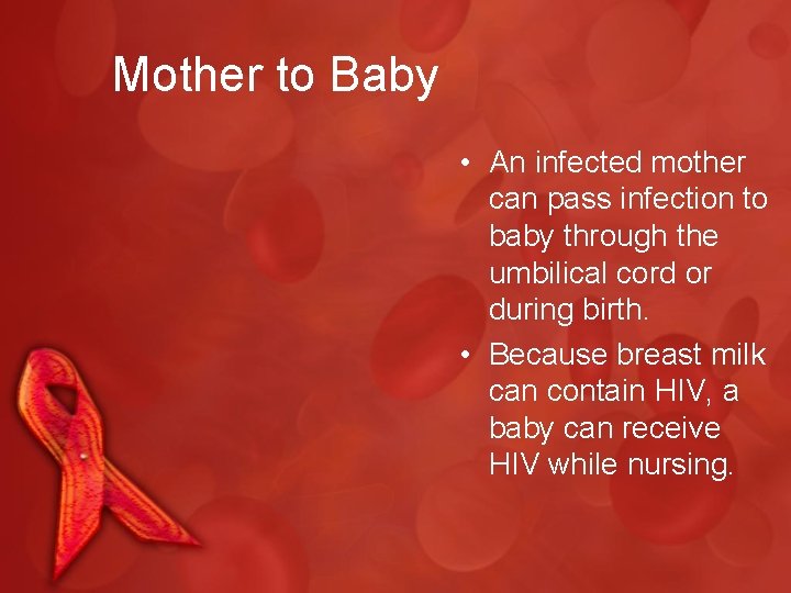 Mother to Baby • An infected mother can pass infection to baby through the