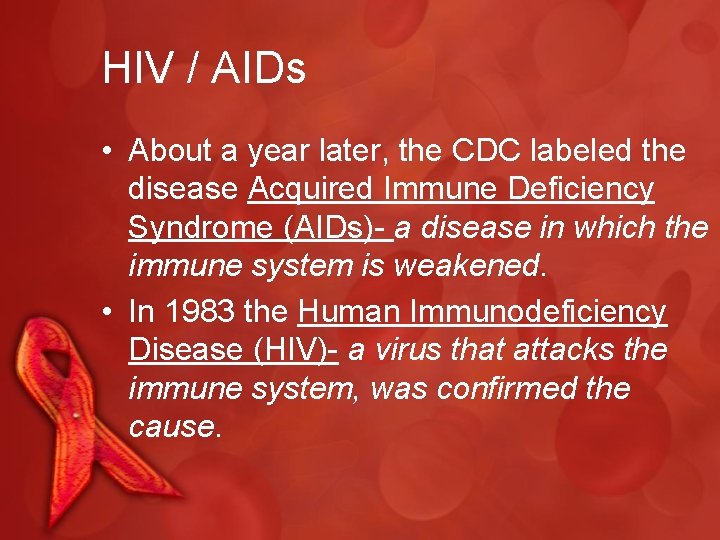 HIV / AIDs • About a year later, the CDC labeled the disease Acquired