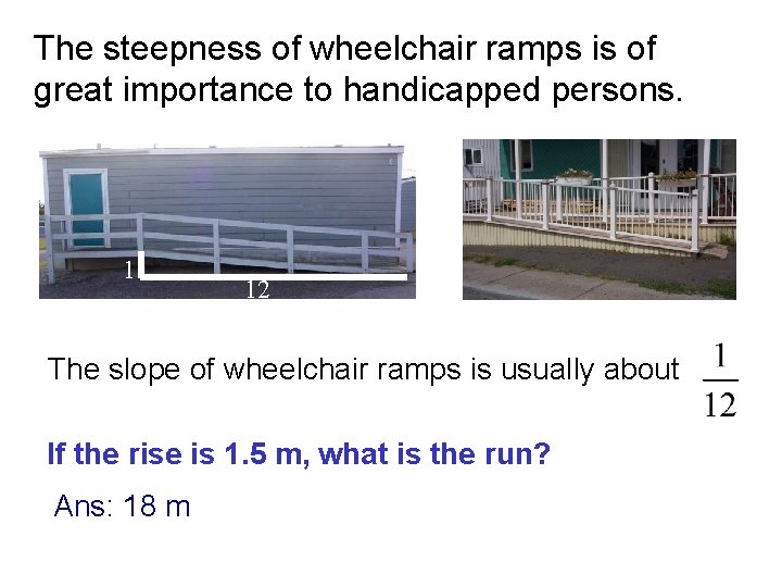 The steepness of wheelchair ramps is of great importance to handicapped persons. 1 12
