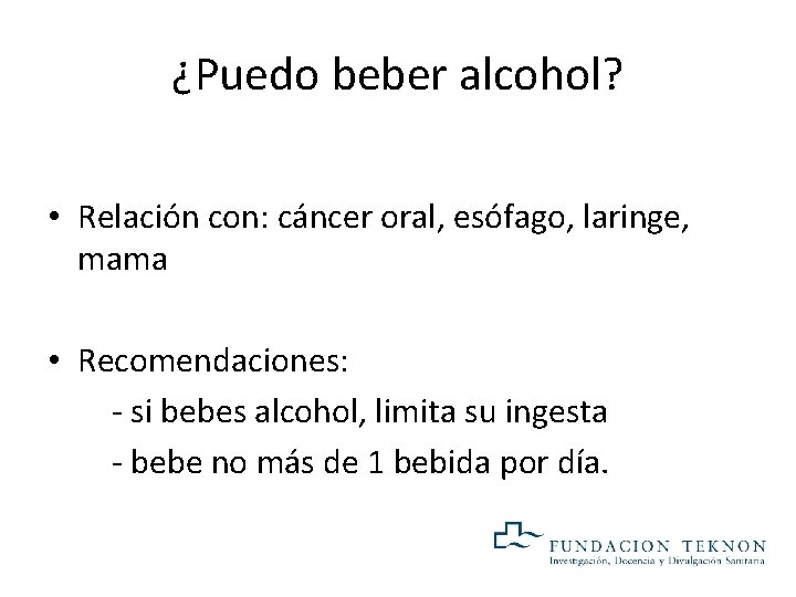 ¿Puedo beber alcohol? • Relación con: cáncer oral, esófago, laringe, mama • Recomendaciones: - ¿Puedo beber alcohol? • Relación con: cáncer oral, esófago, laringe, mama • Recomendaciones: -