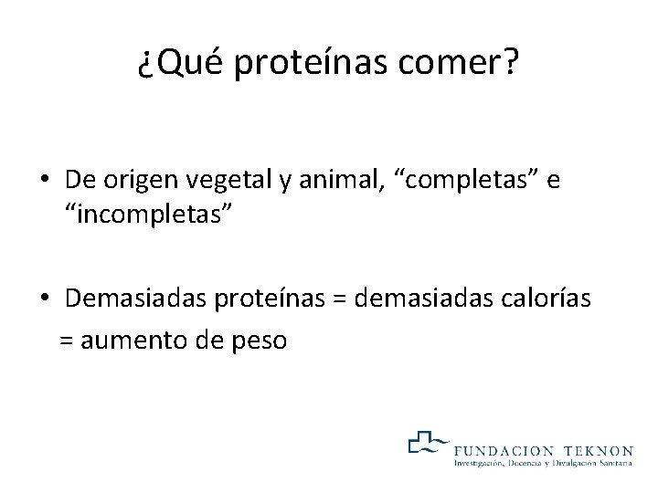 ¿Qué proteínas comer? • De origen vegetal y animal, “completas” e “incompletas” • Demasiadas ¿Qué proteínas comer? • De origen vegetal y animal, “completas” e “incompletas” • Demasiadas