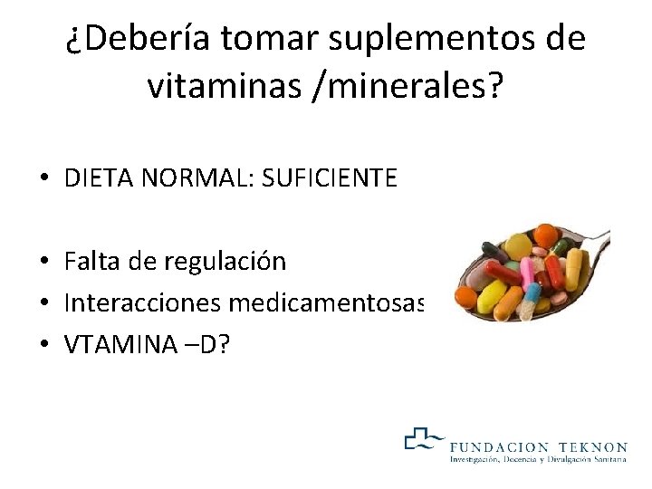 ¿Debería tomar suplementos de vitaminas /minerales? • DIETA NORMAL: SUFICIENTE • Falta de regulación ¿Debería tomar suplementos de vitaminas /minerales? • DIETA NORMAL: SUFICIENTE • Falta de regulación
