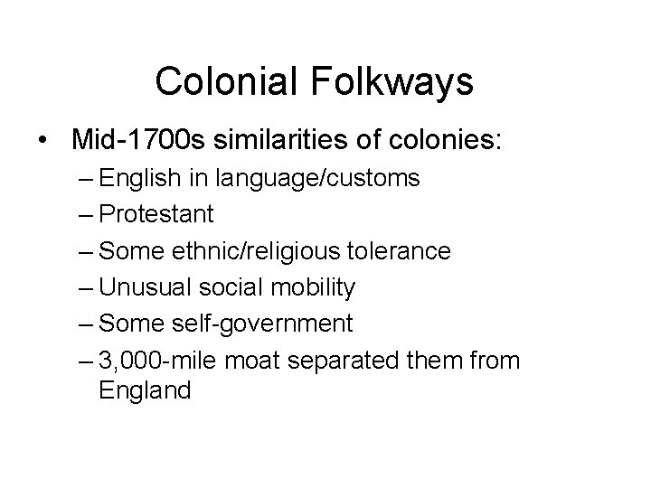 Colonial Folkways • Mid-1700 s similarities of colonies: – English in language/customs – Protestant