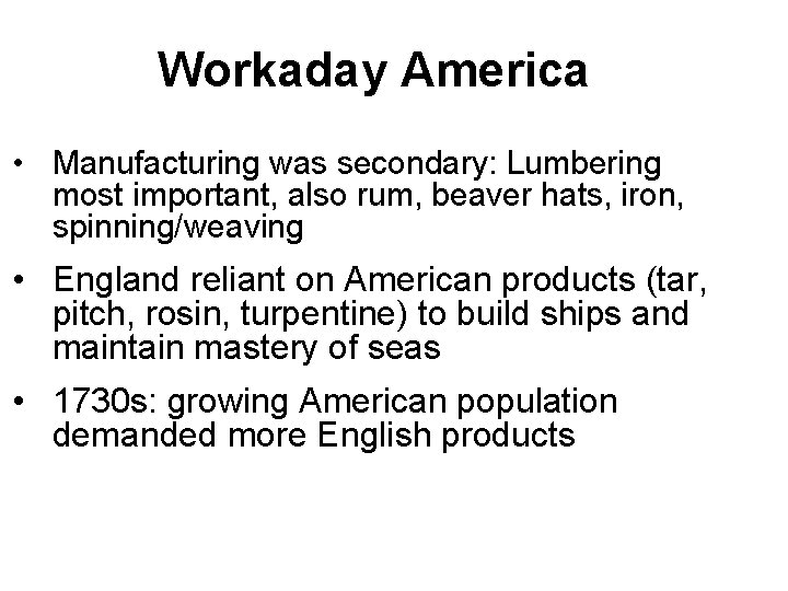 Workaday America • Manufacturing was secondary: Lumbering most important, also rum, beaver hats, iron,