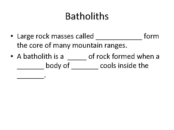 Batholiths • Large rock masses called ______ form the core of many mountain ranges.