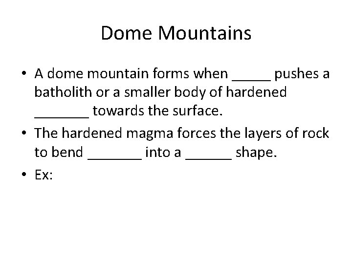 Dome Mountains • A dome mountain forms when _____ pushes a batholith or a