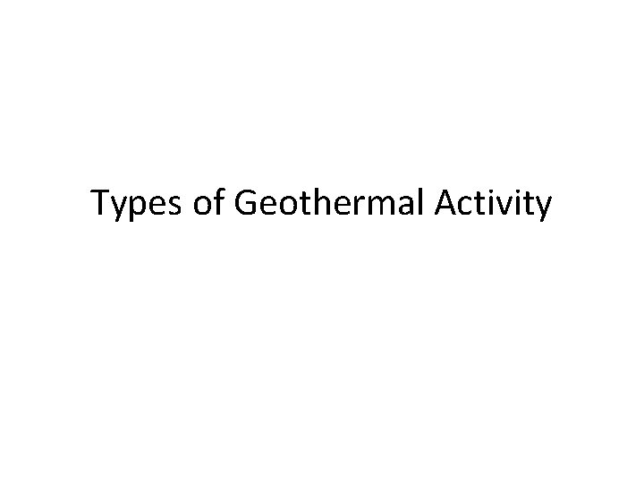 Types of Geothermal Activity 