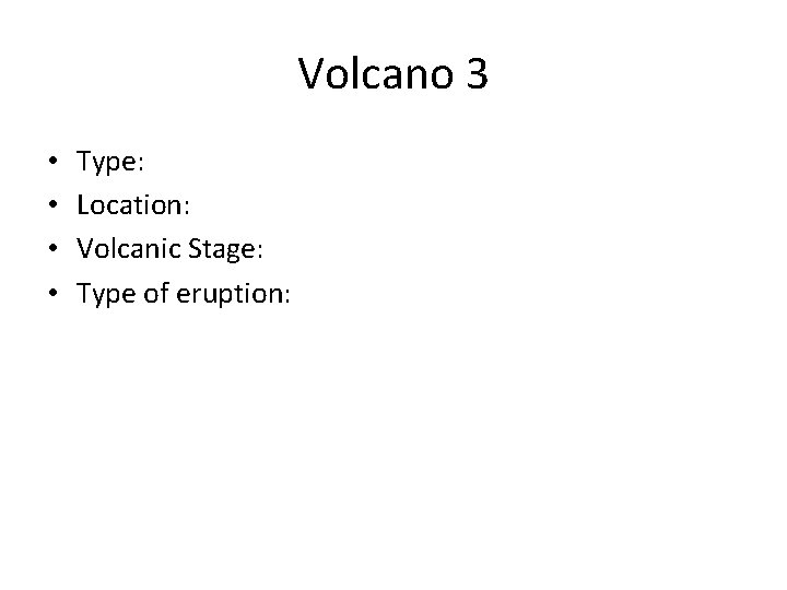 Volcano 3 • • Type: Location: Volcanic Stage: Type of eruption: 