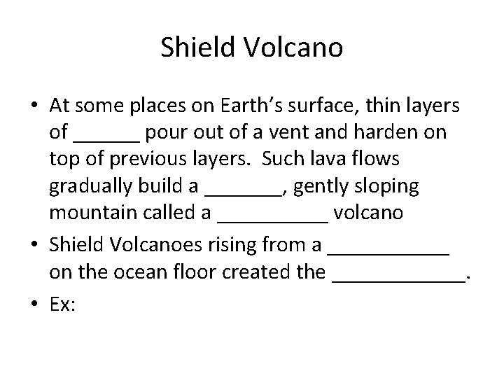 Shield Volcano • At some places on Earth’s surface, thin layers of ______ pour