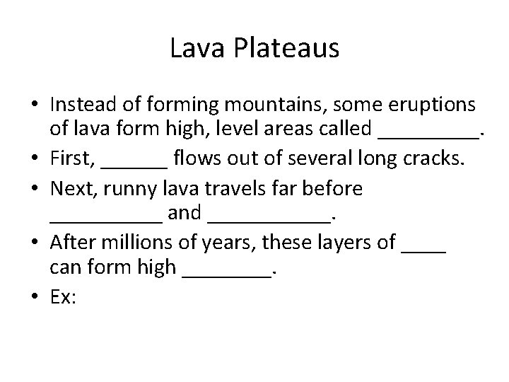 Lava Plateaus • Instead of forming mountains, some eruptions of lava form high, level