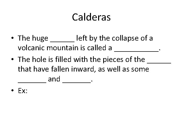 Calderas • The huge ______ left by the collapse of a volcanic mountain is