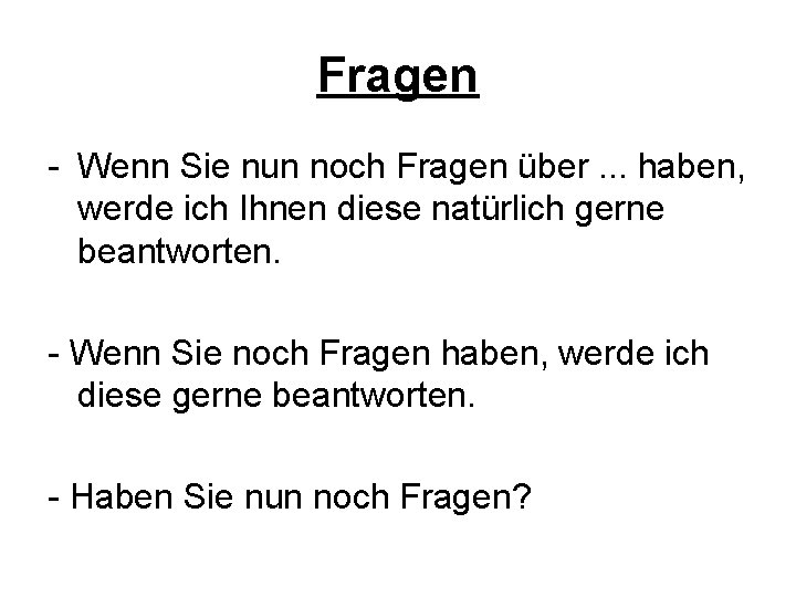 Fragen - Wenn Sie nun noch Fragen über. . . haben, werde ich Ihnen Fragen - Wenn Sie nun noch Fragen über. . . haben, werde ich Ihnen