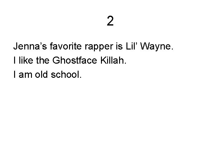 2 Jenna’s favorite rapper is Lil’ Wayne. I like the Ghostface Killah. I am
