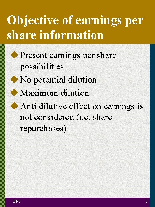 Objective of earnings per share information u Present earnings per share possibilities u No