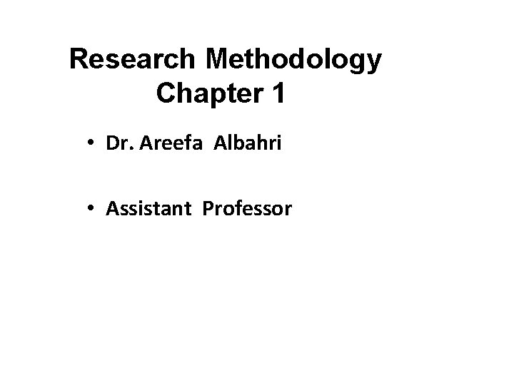 Research Methodology Chapter 1 • Dr. Areefa Albahri • Assistant Professor 