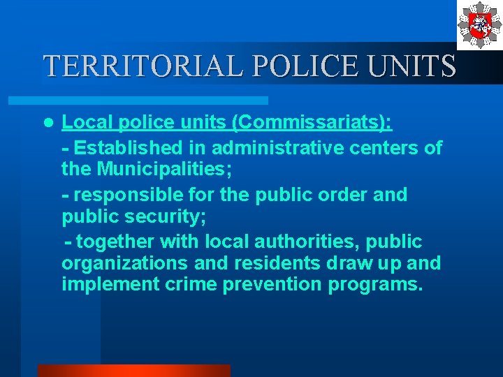 TERRITORIAL POLICE UNITS l Local police units (Commissariats): - Established in administrative centers of