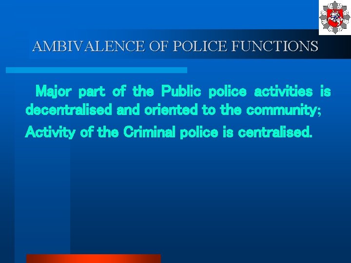 AMBIVALENCE OF POLICE FUNCTIONS Major part of the Public police activities is decentralised and