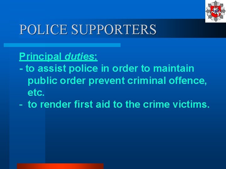 POLICE SUPPORTERS Principal duties: - to assist police in order to maintain public order
