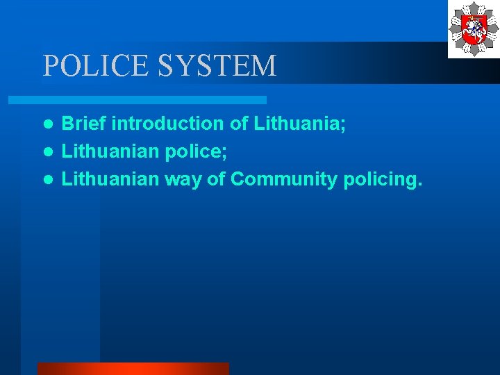 POLICE SYSTEM Brief introduction of Lithuania; l Lithuanian police; l Lithuanian way of Community