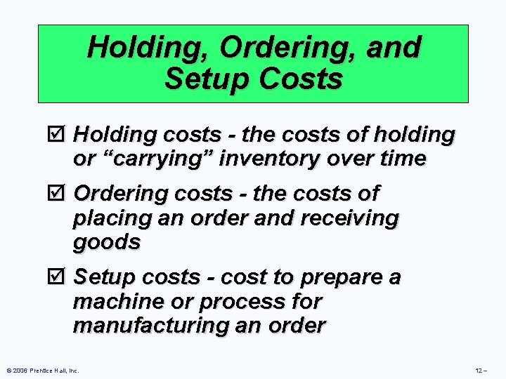 Holding, Ordering, and Setup Costs þ Holding costs - the costs of holding or