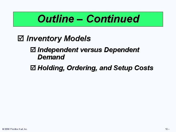 Outline – Continued þ Inventory Models þ Independent versus Dependent Demand þ Holding, Ordering,