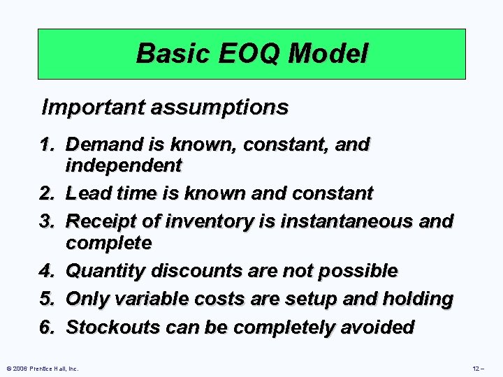 Basic EOQ Model Important assumptions 1. Demand is known, constant, and independent 2. Lead
