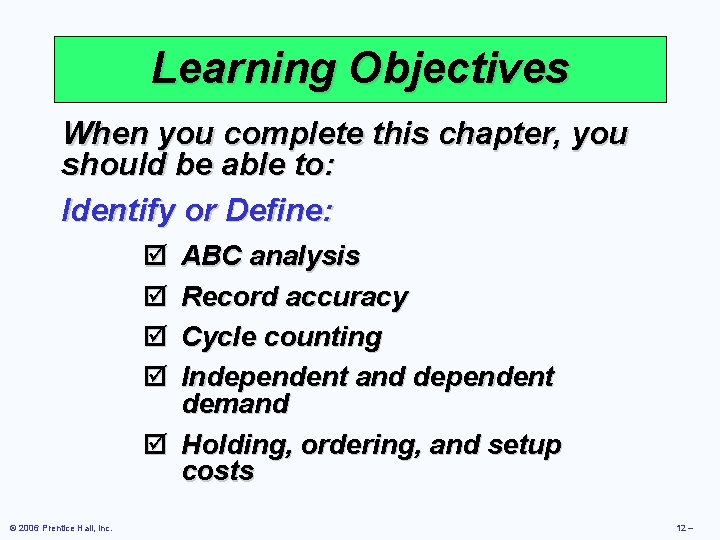 Learning Objectives When you complete this chapter, you should be able to: Identify or