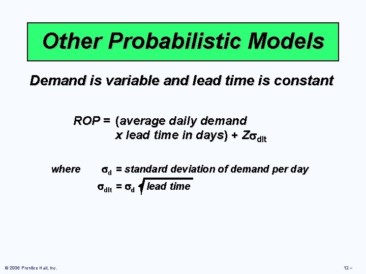 Other Probabilistic Models Demand is variable and lead time is constant ROP = (average