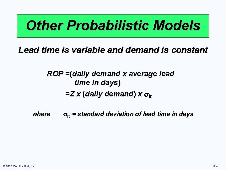 Other Probabilistic Models Lead time is variable and demand is constant ROP =(daily demand