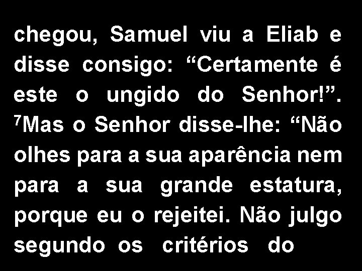 chegou, Samuel viu a Eliab e disse consigo: “Certamente é este o ungido do