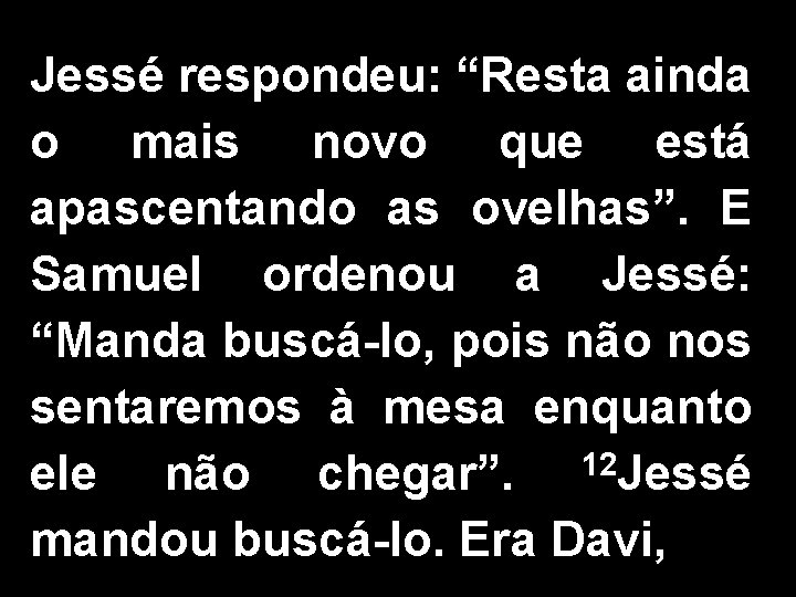 Jessé respondeu: “Resta ainda o mais novo que está apascentando as ovelhas”. E Samuel