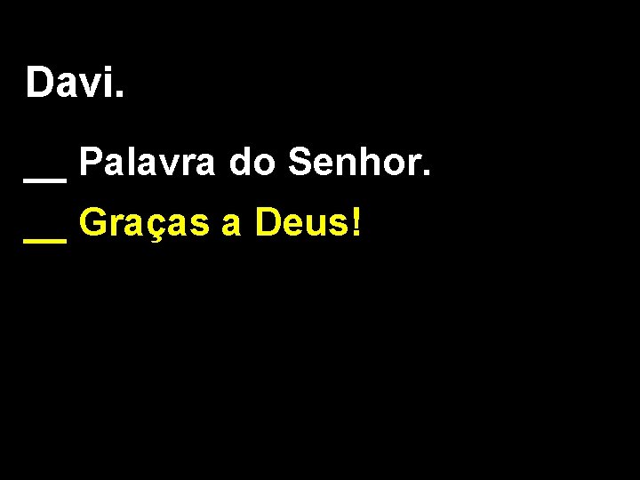 Davi. __ Palavra do Senhor. __ Graças a Deus! 