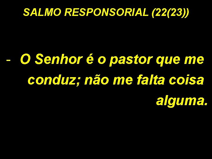 SALMO RESPONSORIAL (22(23)) - O Senhor é o pastor que me conduz; não me