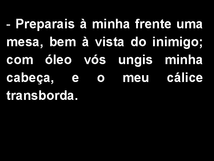 - Preparais à minha frente uma mesa, bem à vista do inimigo; com óleo