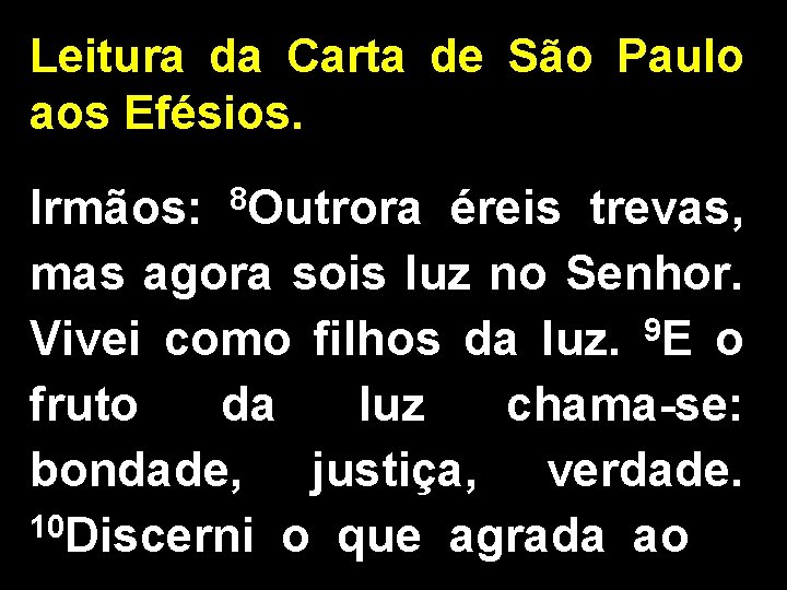 Leitura da Carta de São Paulo aos Efésios. 8 Outrora Irmãos: éreis trevas, mas