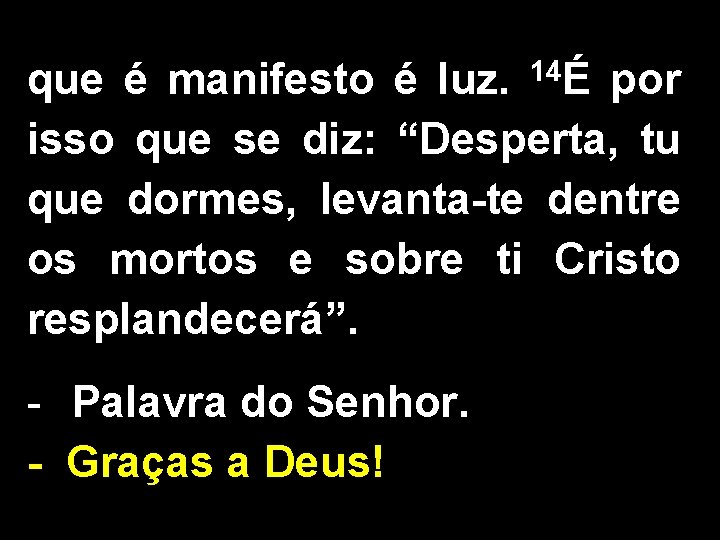 que é manifesto é luz. 14É por isso que se diz: “Desperta, tu que