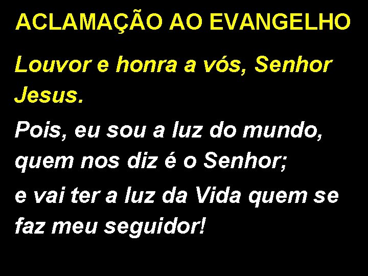ACLAMAÇÃO AO EVANGELHO Louvor e honra a vós, Senhor Jesus. Pois, eu sou a