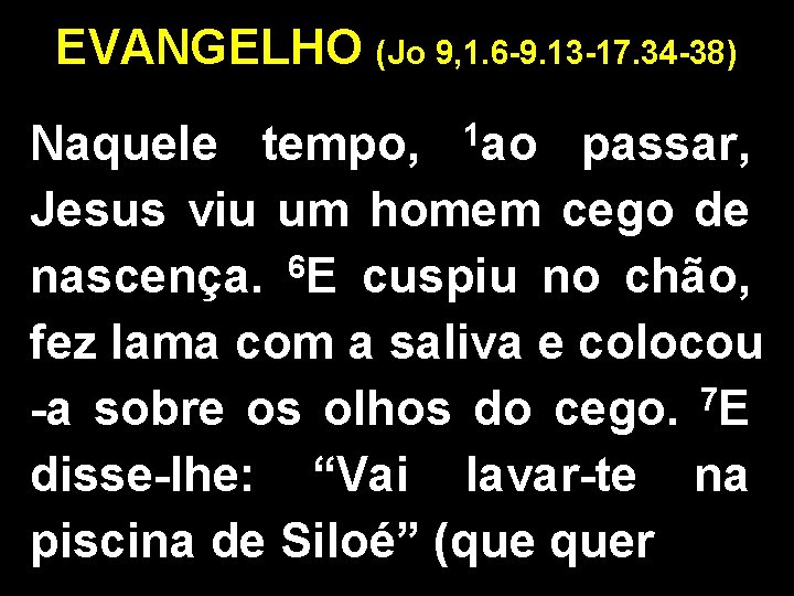 EVANGELHO (Jo 9, 1. 6 -9. 13 -17. 34 -38) Naquele tempo, 1 ao